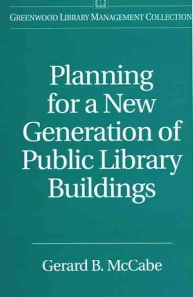 Planning for a new generation of public library buildings / Gerard B. McCabe.