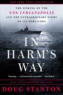 In harm's way : the sinking of the USS Indianapolis and the extraordinary story of its survivors / Doug Stanton.