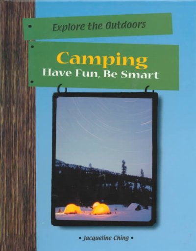 Camping : have fun, be smart / by Jacqueline Ching.