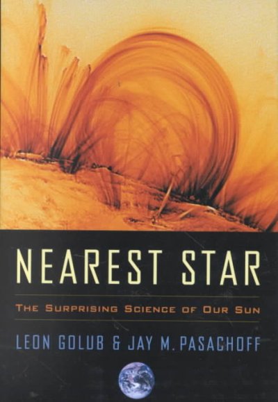 Nearest star : the surprising science of our sun / Leon Golub and Jay M. Pasachoff.