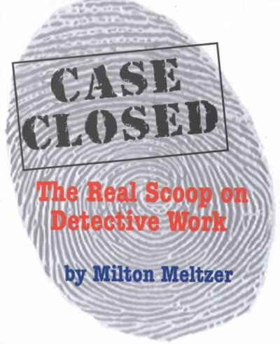 Case closed : the real scoop on detective work / Milton Meltzer.