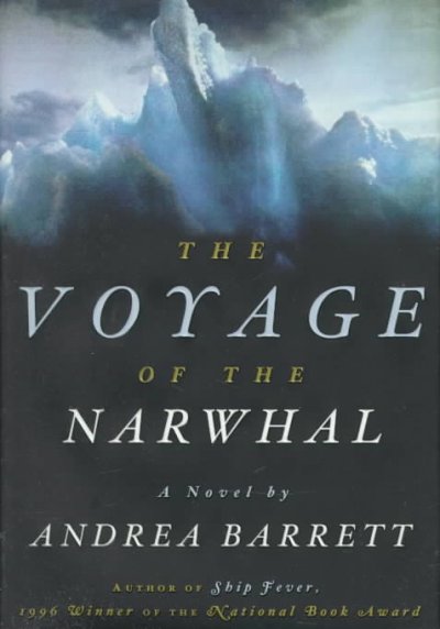 The voyage of the Narwhal : a novel / Andrea Barrett.