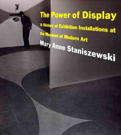 The power of display : a history of exhibition installations at the Museum of Modern Art / Mary Anne Staniszewski.