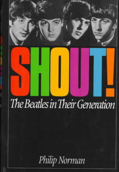 Shout! : The Beatles in their generation / by Philip Norman.