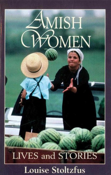 Amish women : lives and stories / Louise Stoltzfus.