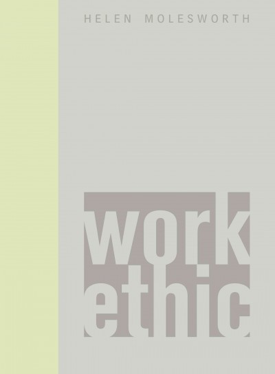Work ethic / Helen Molesworth ; essays by Darsie Alexander ... [et al.] ; catalogue entries by Julia Bryan Wilson ... [et al.].