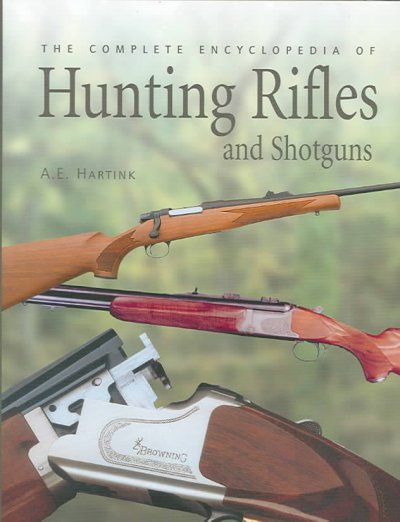 The complete encyclopedia of hunting rifles and shotguns / A. E. Hartink.