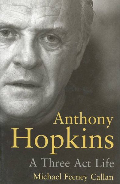 Anthony Hopkins : a three act life / Michael Feeney Callan.