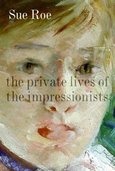 The private lives of the impressionists / Sue Roe.