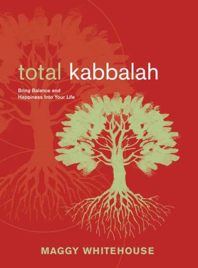 Total Kabbalah : bring balance and happiness into your lilfe / Maggy Whitehouse.