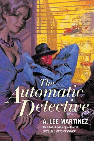 The automatic detective / A. Lee Martinez.