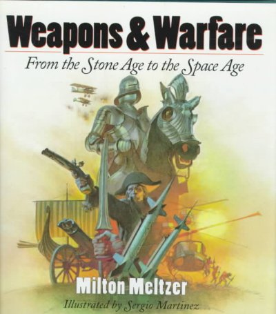 Weapons & warfare : from the stone age to the space age / Milton Meltzer ; illustrated by Sergio Martinez.