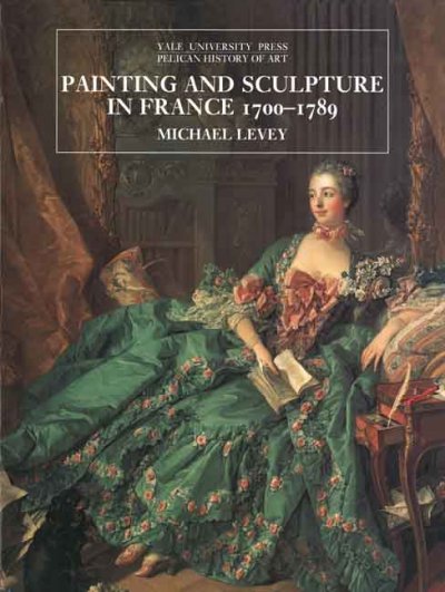 Painting and sculpture in France, 1700-1789 / Michael Levey.
