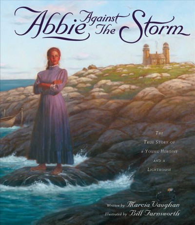 Abbie against the storm : the true story of a young heroine and a lighthouse / written by Marcia Vaughan ; illustrated by Bill Farnsworth.
