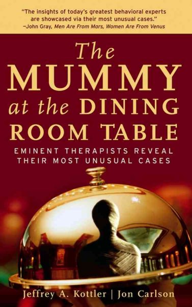 The mummy at the dining room table : eminent therapists reveal their most unusual cases and what they teach us about human behavior / [edited by] Jeffrey A. Kottler, Jon Carlson.
