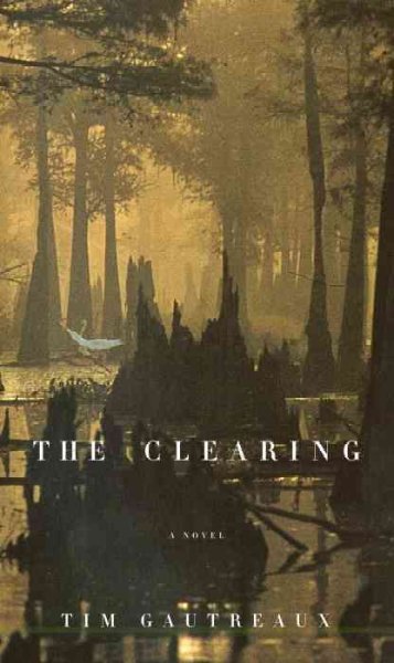 The clearing / Tim Gautreaux.