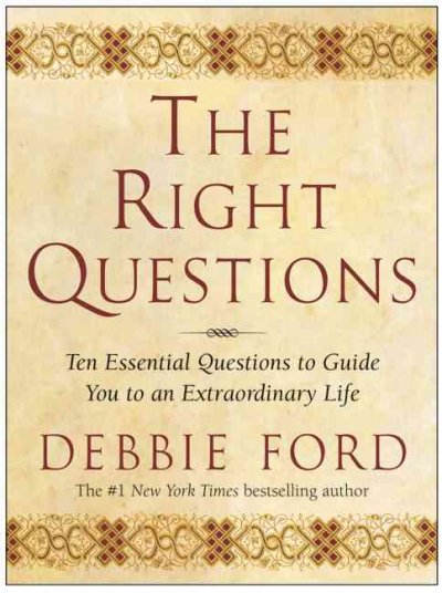 The right questions : ten essential questions to guide you to an extraordinary life / Debbie Ford.