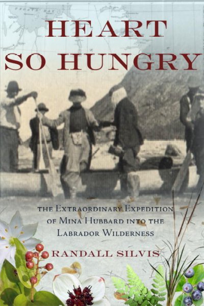 Heart so hungry : the extraordinary expedition of Mina Hubbard into the Labrador wilderness / Randall Silvis.