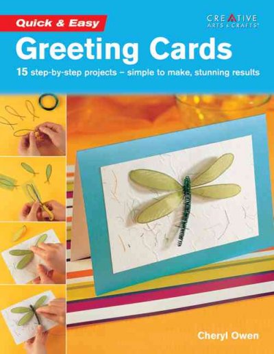 Quick & easy greeting cards : 15 step-by-step projects--simple to make, stunning results / Cheryl Owen.