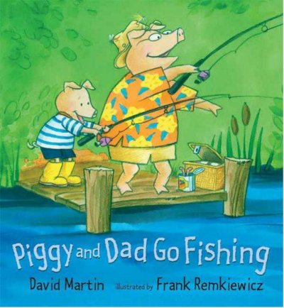 Piggy and Dad go fishing / David Martin ; illustrated by Frank Remkiewicz.