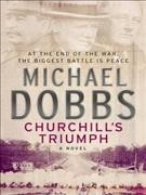 Churchill's triumph / Michael Dobbs.