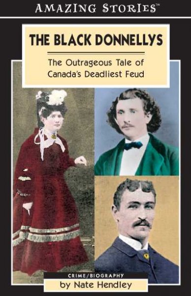 The Black Donnellys : the outrageous tale of Canada's deadliest feud / by Nate Hendley.