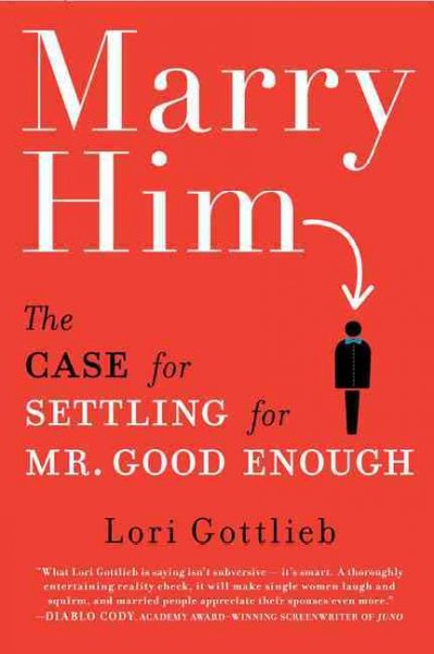 Marry him : the case for settling for Mr. Good Enough / Lori Gottlieb.