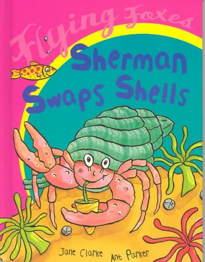 Sherman swaps shells / [written by] Jane Clarke ; [illustrated by] Ant Parker.