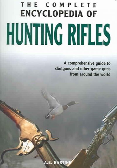 The complete encyclopedia of hunting rifles and shotguns / A. E. Hartink.