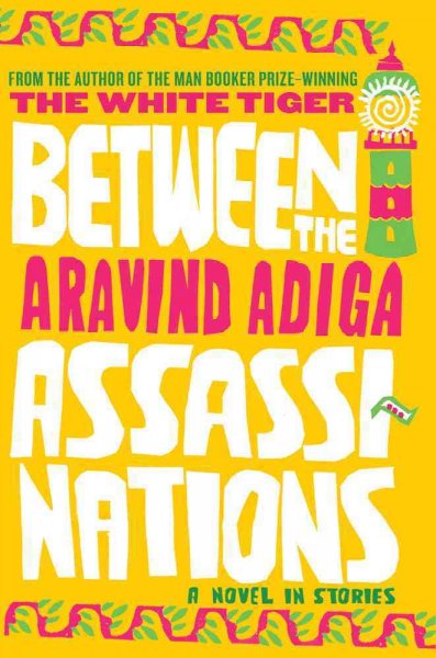 Between the assassi nations / / Aravind Adiga.