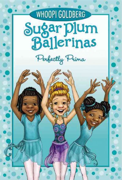 Sugar Plum ballerinas. Number 3, Perfectly prima / Whoopi Goldberg, with Deborah Underwood ; illustrated by Maryn Roos. 