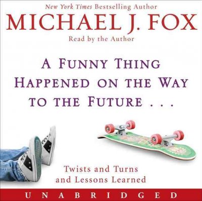 A funny thing happened on the way to the future [sound recording] : twists and turns and lessons learned / Michael J. Fox.