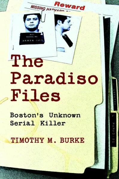 The Paradiso files : Boston's unknown serial killer / Timothy M. Burke.