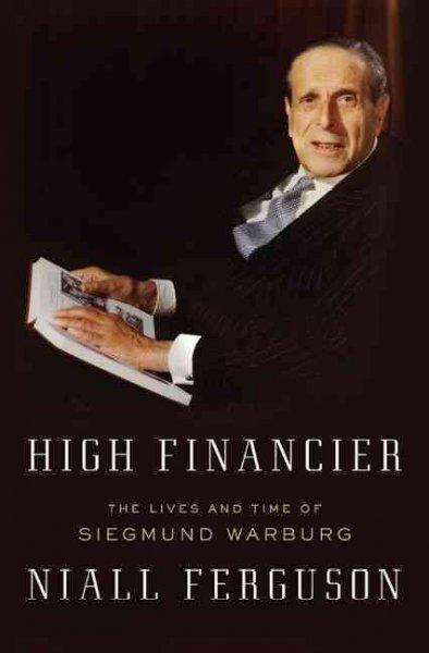 High financier : the lives and time of Siegmund Warburg / Niall Ferguson.