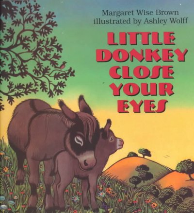 Little Donkey close your eyes / Margaret Wise Brown ; illustrated by Ashley Wolff.
