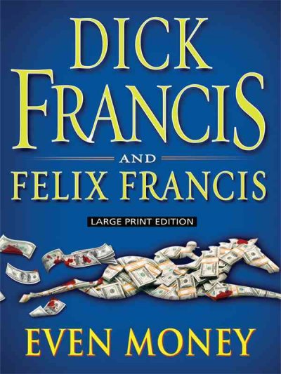 Even money / by Dick Francis and Felix Francis.