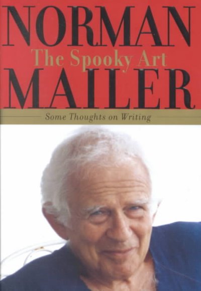 The spooky art : some thoughts on writing / Norman Mailer.