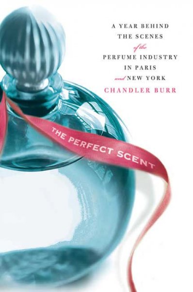 The perfect scent : a year inside the perfume industry in Paris and New York / Chandler Burr.