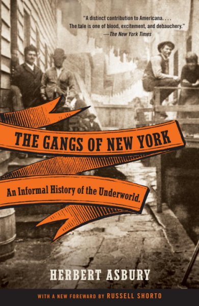 The gangs of New York : an informal history of the underworld / Herbert Asbury ; [with a new foreword by Russell Shorto].