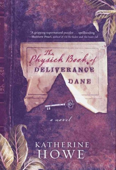 The physick book of Deliverance Dane / by Katherine Howe.
