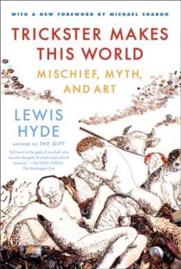 Trickster makes this world : mischief, myth, and art / Lewis Hyde.