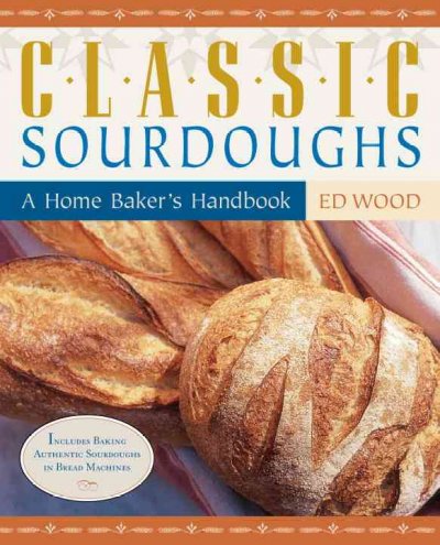 Classic sourdoughs : a home baker's handbook / Ed Wood.