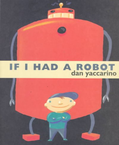 If I had a robot / Dan Yaccarino.