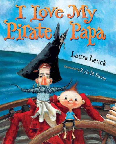I love my pirate papa / Laura Leuck ; illustrated by Kyle M. Stone.
