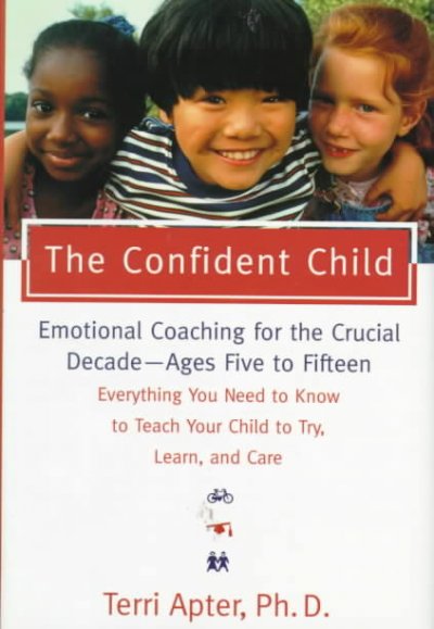 The confident child : raising a child to try, learn, and care / Terri Apter.