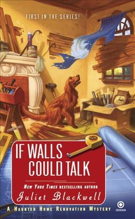 If walls could talk : a haunted home renovation mystery / Juliet Blackwell.