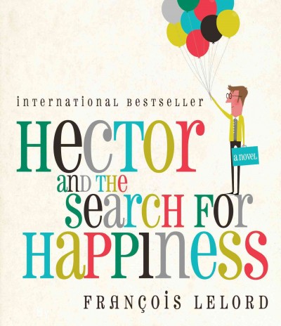 Hector and the search for happiness [sound recording] / Francois Lelord ; [translated from the French by Lorenza Garcia].