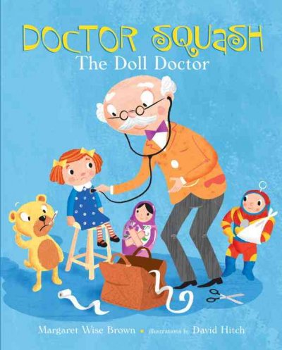 Doctor Squash : the doll doctor / by Margaret Wise Brown ; illustrations by David Hitch.