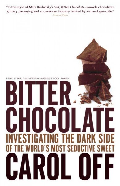 Bitter chocolate : investigating the dark side of the world's most seductive sweet / Carol Off.