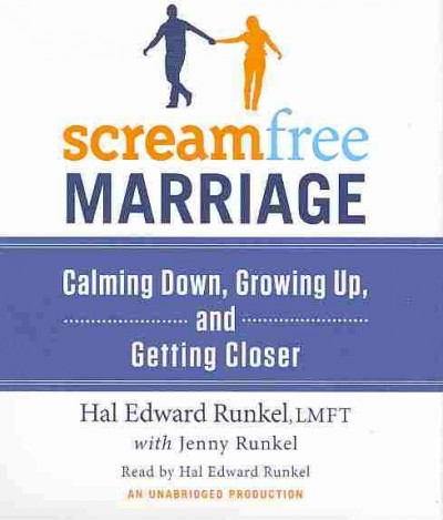 Screamfree marriage [sound recording] : calming down, growing up, and getting closer / Hal Edward Runkel with Jenny Runkel.